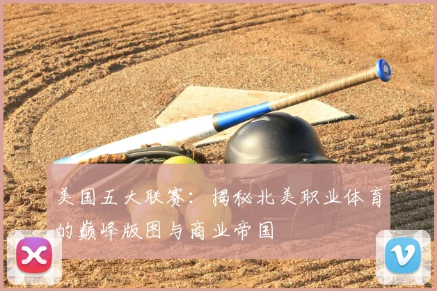 美国五大联赛：揭秘北美职业体育的巅峰版图与商业帝国