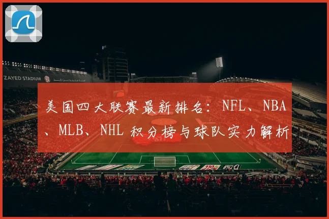 美国四大联赛最新排名：NFL、NBA、MLB、NHL 积分榜与球队实力解析