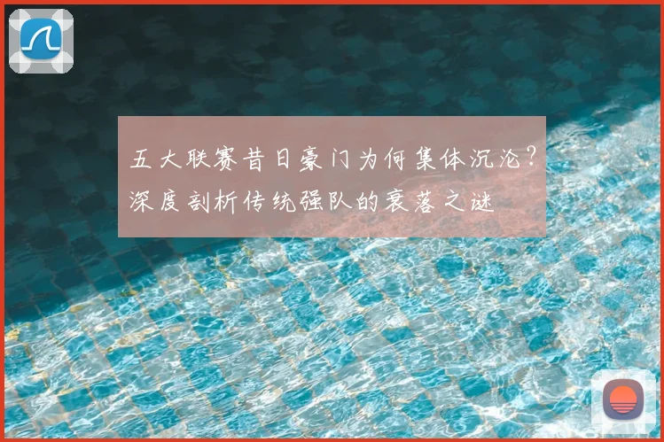 五大联赛昔日豪门为何集体沉沦？深度剖析传统强队的衰落之谜