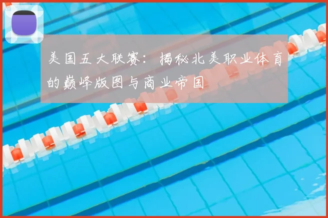 美国五大联赛:揭秘北美职业体育的巅峰版图与商业帝国